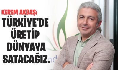 Kerem Akbaş: Türkiye’de üretip dünyaya satacağız.